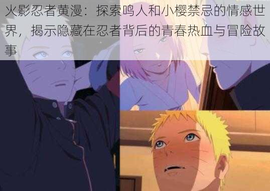 火影忍者黄漫：探索鸣人和小樱禁忌的情感世界，揭示隐藏在忍者背后的青春热血与冒险故事