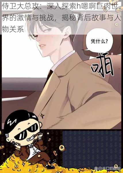 侍卫大总攻：深入探索h嗯啊巨肉世界的激情与挑战，揭秘背后故事与人物关系