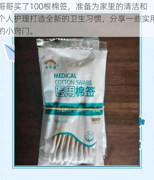 哥哥买了100根棉签,准备为家里的清洁和个人护理打造全新的卫生习惯,分享一些实用的小窍门。