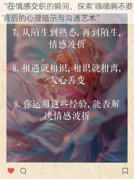 “在情感交织的瞬间,探索‘嗯嗯啊不要’背后的心理暗示与沟通艺术”