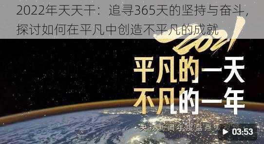 2022年天天干:追寻365天的坚持与奋斗,探讨如何在平凡中创造不平凡的成就