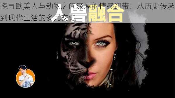 探寻欧美人与动物之间深厚的情感纽带:从历史传承到现代生活的多元交融