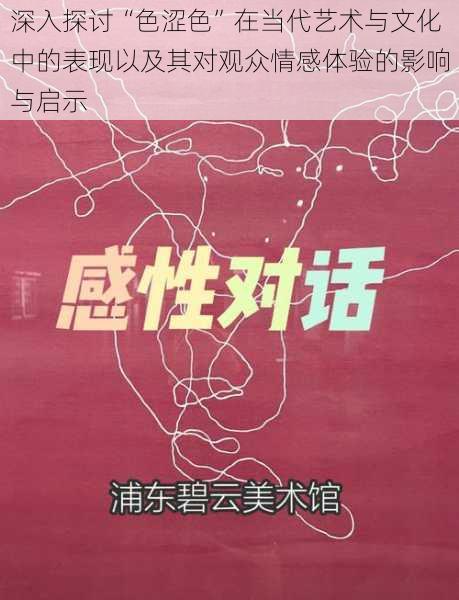 深入探讨“色涩色”在当代艺术与文化中的表现以及其对观众情感体验的影响与启示