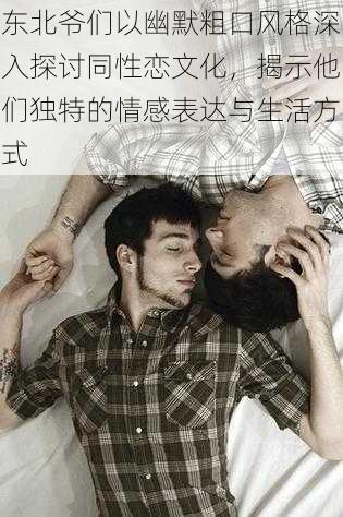 东北爷们以幽默粗口风格深入探讨同性恋文化,揭示他们独特的情感表达与生活方式
