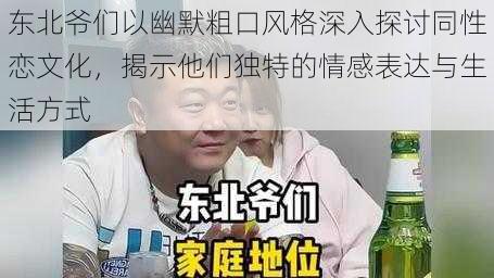 东北爷们以幽默粗口风格深入探讨同性恋文化,揭示他们独特的情感表达与生活方式