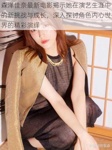 森泽佳奈最新电影揭示她在演艺生涯中的新挑战与成长,深入探讨角色内心世界的精彩演绎