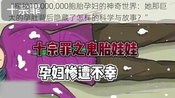 “探秘10,000,000胞胎孕妇的神奇世界：她那巨大的孕肚背后隐藏了怎样的科学与故事？”
